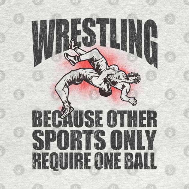 Wrestler - Wrestling Because Other Sports Only Require One Ball by Kudostees